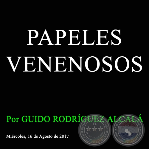 PAPELES VENENOSOS - Por GUIDO RODRÍGUEZ ALCALÁ - Miércoles, 16 de Agosto de 2017